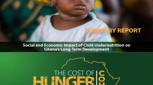 The Cost of Hunger in Africa report assesses the social and economic impact of child undernutrition on Ghana’s Long-Term Development - SUMMARY REPORT                  